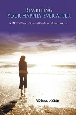 Rewriting Your Happily Ever After: A Midlife Divorce Survival Guide for Modern Women