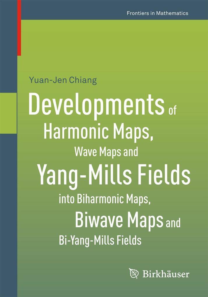 Developments of Harmonic Maps Wave Maps and Yang-Mills Fields into Biharmonic Maps Biwave Maps and Bi-Yang-Mills Fields