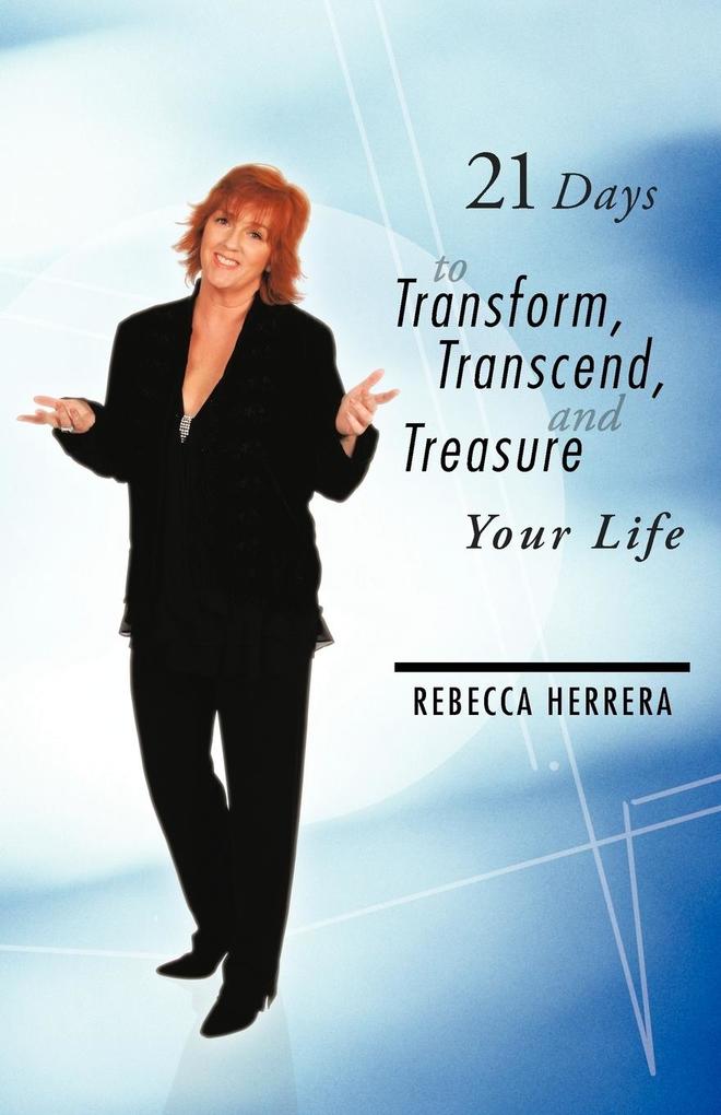 21 Days to Transform Transcend and Treasure Your Life
