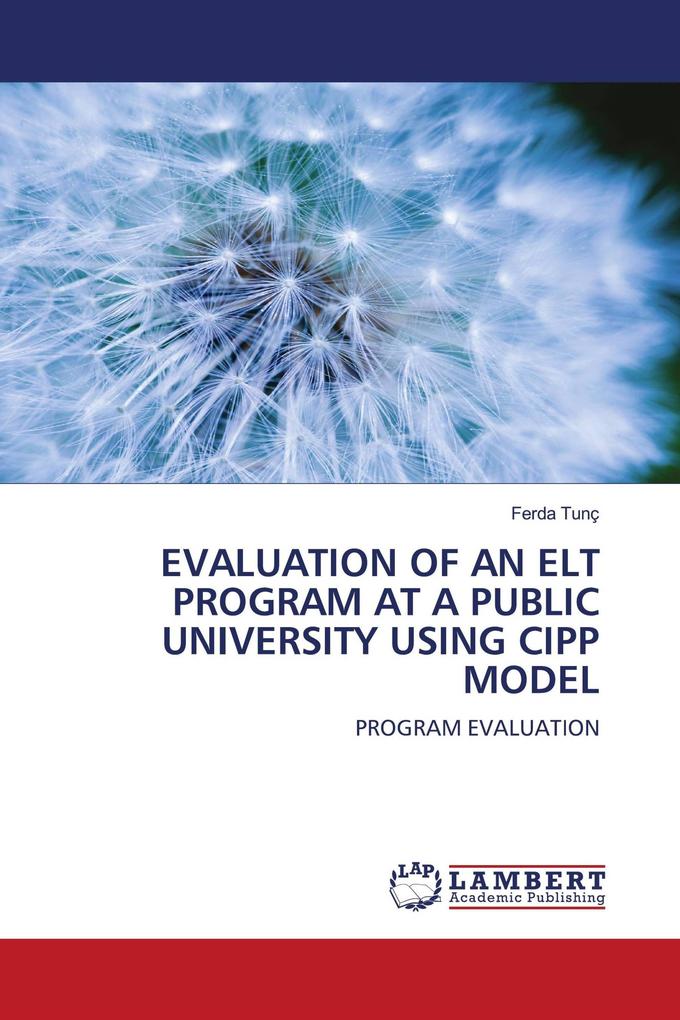 EVALUATION OF AN ELT PROGRAM AT A PUBLIC UNIVERSITY USING CIPP MODEL