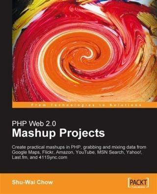 PHP Web 2.0 Mashup Projects: Create Practical PHP Mashups with Google Maps Flickr Amazon YouTube MSN Search Yahoo!