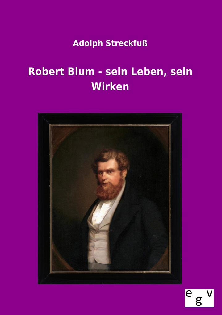 Robert Blum - sein Leben sein Wirken