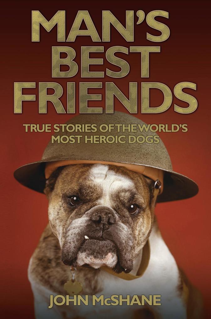 Man‘s Best Friends - True Stories of the World‘s Most Heroic Dogs