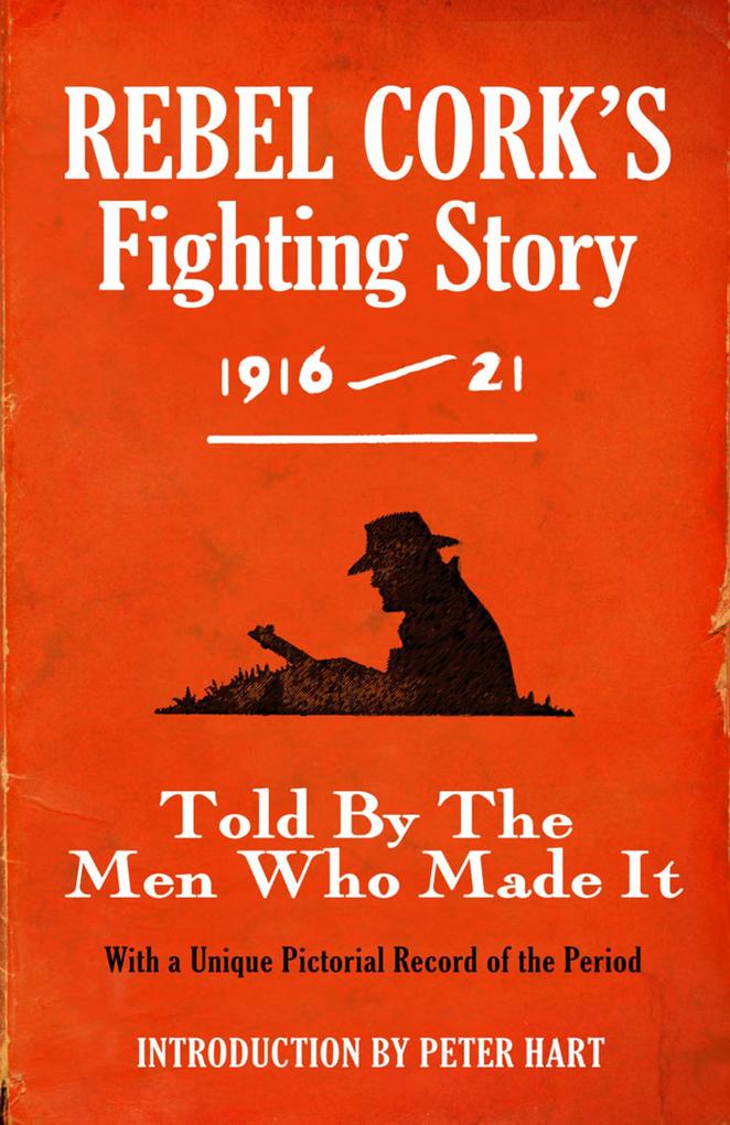 Rebel Cork‘s Fighting Story 1916 - 21