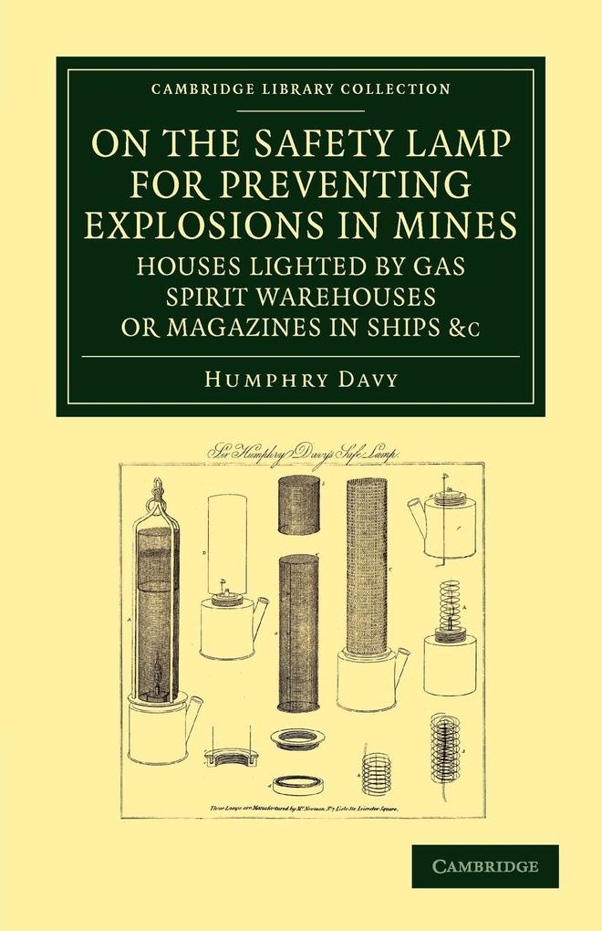 On the Safety Lamp for Preventing Explosions in Mines Houses Lighted by Gas Spirit Warehouses or Magazines in Ships Etc.