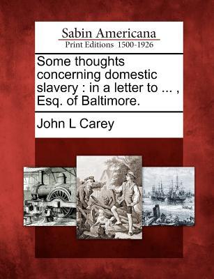 Some Thoughts Concerning Domestic Slavery: In a Letter to ... Esq. of Baltimore.