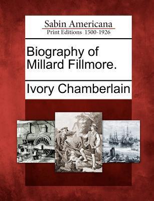 Biography of Millard Fillmore. - Ivory Chamberlain