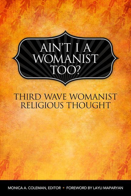 Ain‘t I a Womanist Too?: Third Wave Womanist Religious Thought