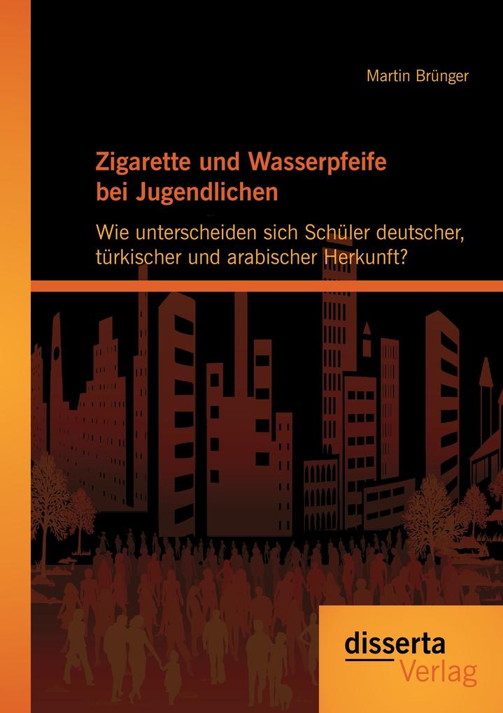 Zigarette und Wasserpfeife bei Jugendlichen: Wie unterscheiden sich Schüler deutscher türkischer und arabischer Herkunft?
