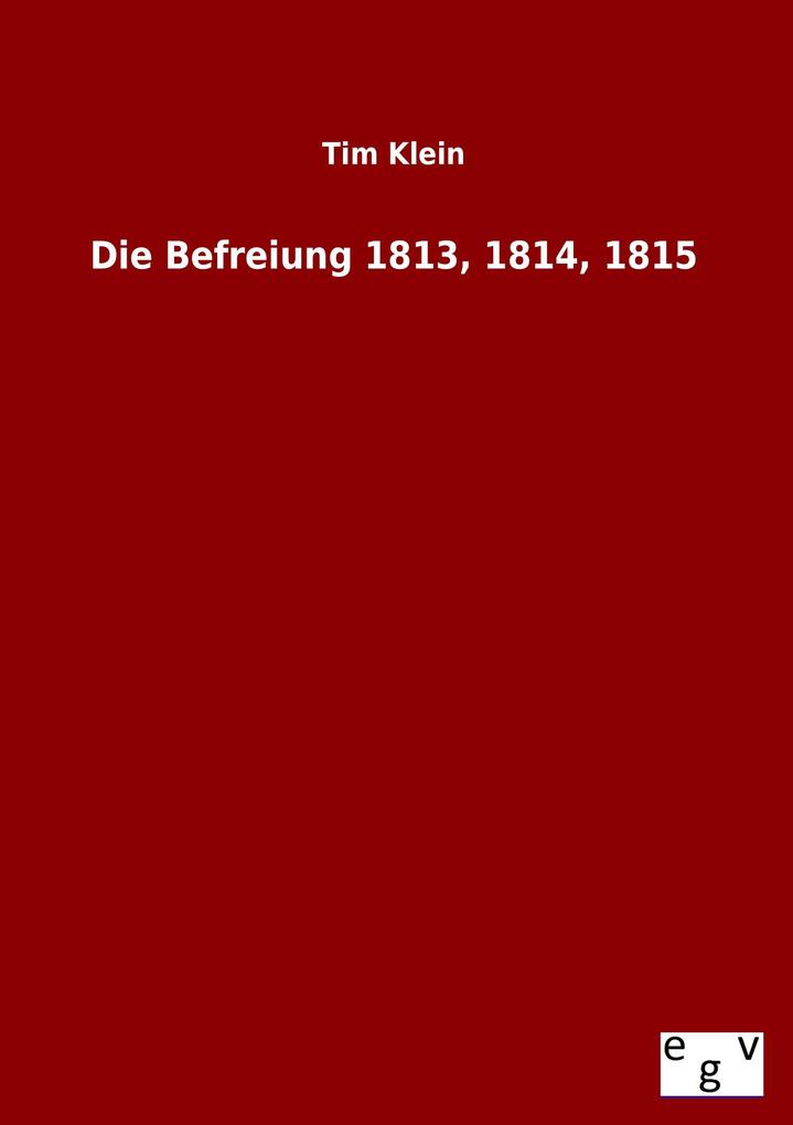 Die Befreiung 1813 1814 1815