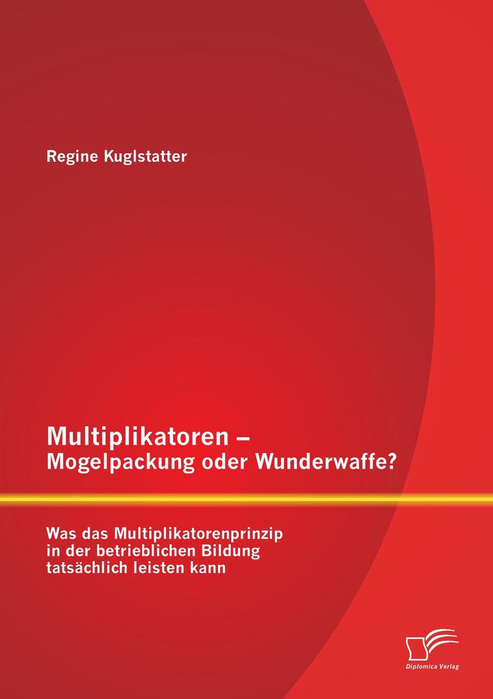 Multiplikatoren - Mogelpackung oder Wunderwaffe? Was das Multiplikatorenprinzip in der betrieblichen Bildung tatsächlich leisten kann