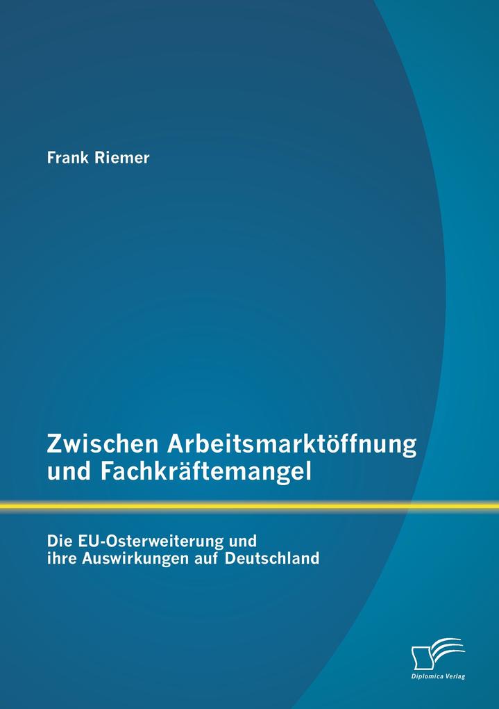 Zwischen Arbeitsmarktöffnung und Fachkräftemangel: Die EU-Osterweiterung und ihre Auswirkungen auf Deutschland