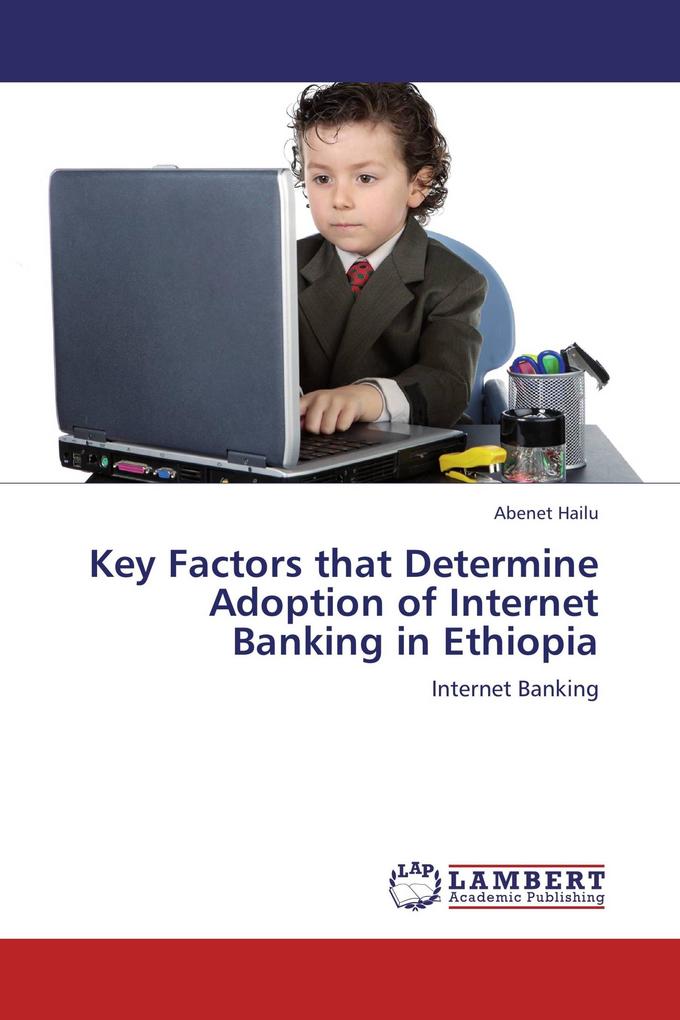 Key Factors that Determine Adoption of Internet Banking in Ethiopia