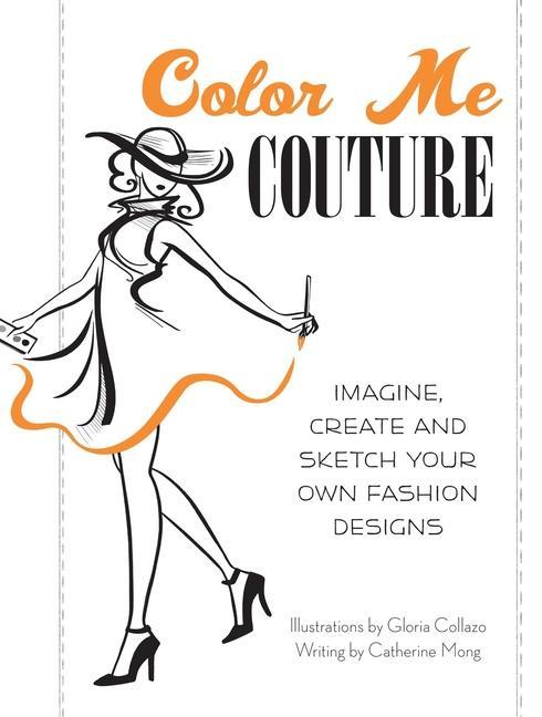 Color Me Couture: Imagine Create and Sketch Your Own Fashion s