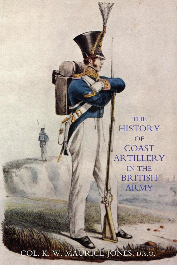 History of Coast Artillery in the British Army - Colonel K. W. Maurice-Jones
