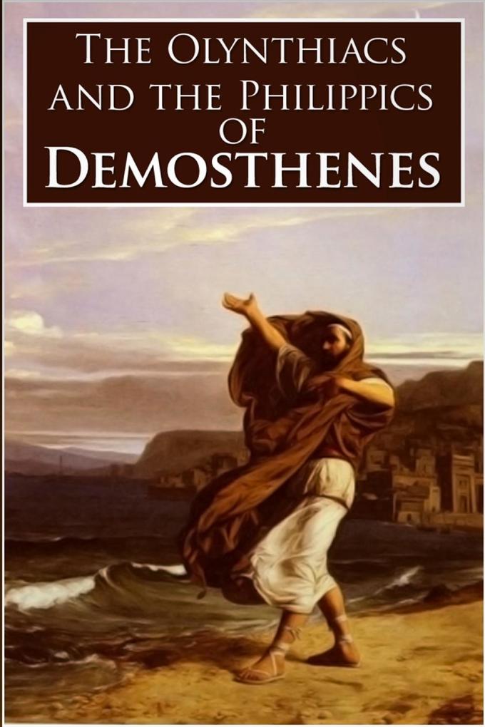 Olynthiacs and the Philippics of Demosthenes - Demosthenes