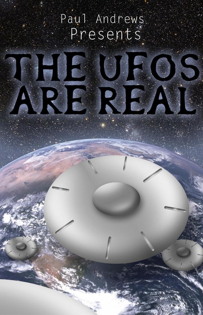 Paul Andrews Presents - THE UFOs are Real - Paul Andrews