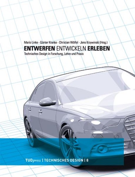 Entwerfen Entwickeln Erleben. Technisches Design in Forschung Lehre und Praxis