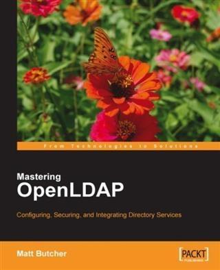 Mastering OpenLDAP: Configuring Securing and Integrating Directory Services