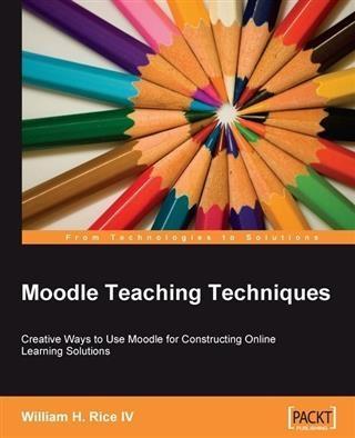Moodle Teaching Techniques: Creative Ways To Use Moodle For Consturcting Online Learning Solutions