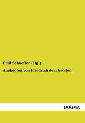 Anekdoten von Friedrich dem Großen - Emil Schaeffer (Hg.