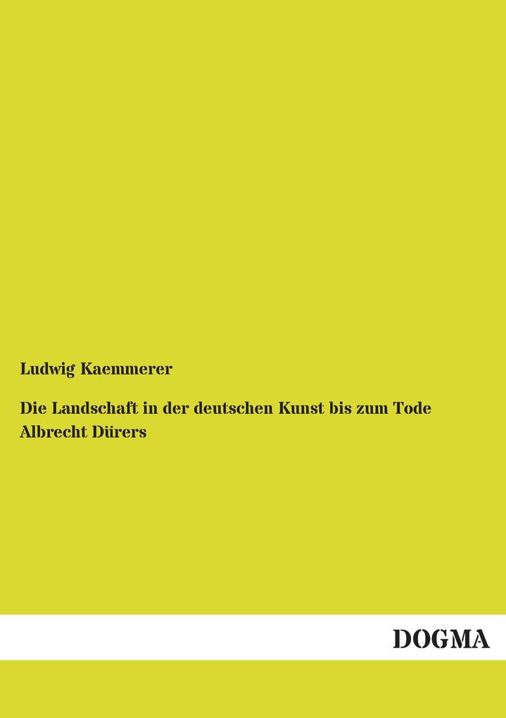 Die Landschaft in der deutschen Kunst bis zum Tode Albrecht Dürers
