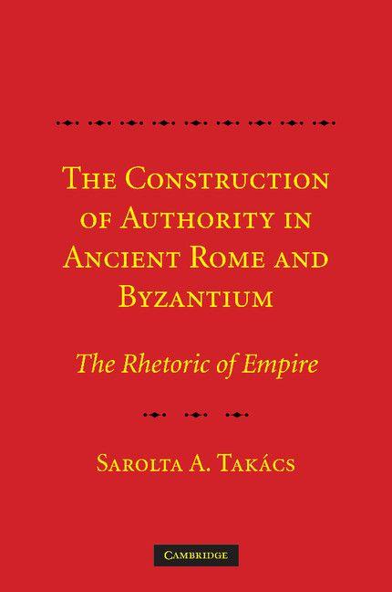 The Construction of Authority in Ancient Rome and Byzantium