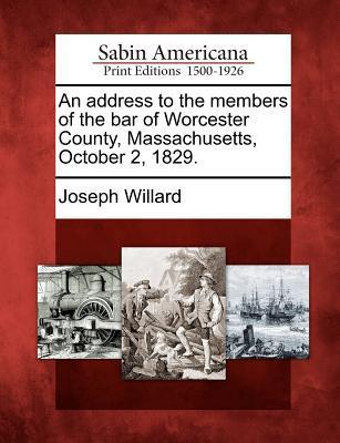 An Address to the Members of the Bar of Worcester County Massachusetts October 2 1829.