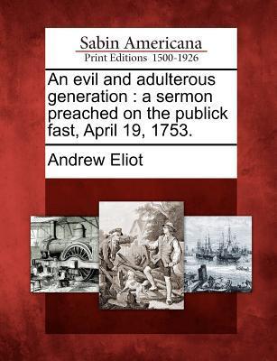 An Evil and Adulterous Generation: A Sermon Preached on the Publick Fast April 19 1753.
