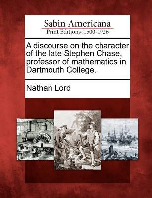 A Discourse on the Character of the Late Stephen Chase Professor of Mathematics in Dartmouth College.