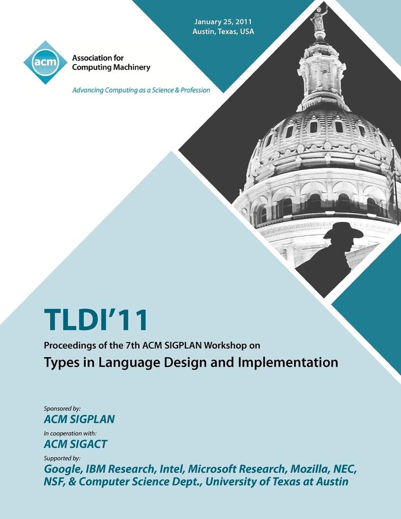 TLDI‘11 Proceedings of the 7th ACM SIGPLAN Workshop on Types in Language in  and Implementation
