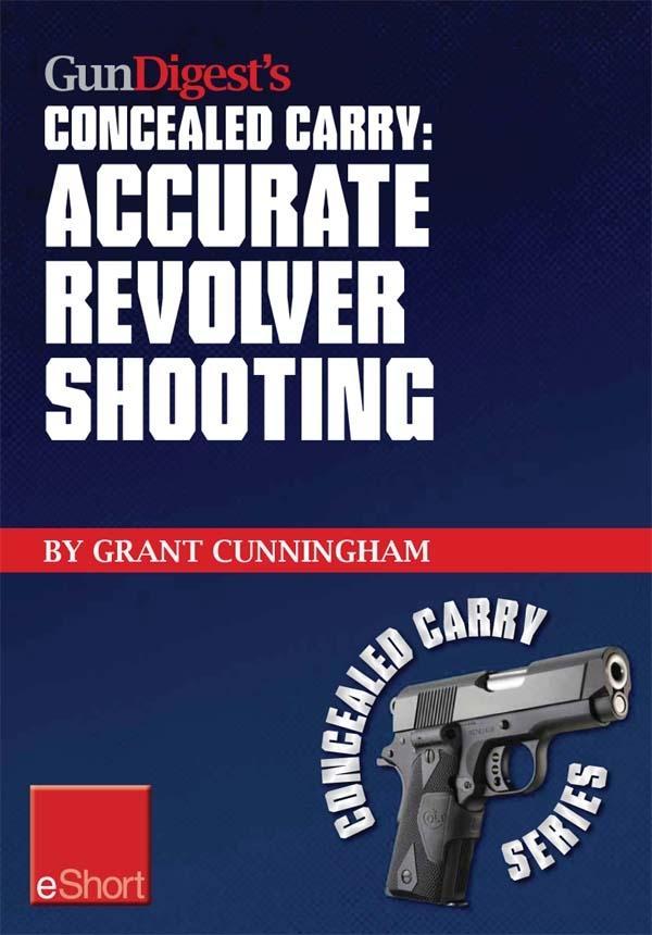Gun Digest‘s Accurate Revolver Shooting Concealed Carry eShort