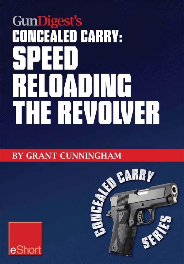 Gun Digest‘s Speed Reloading the Revolver Concealed Carry eShort