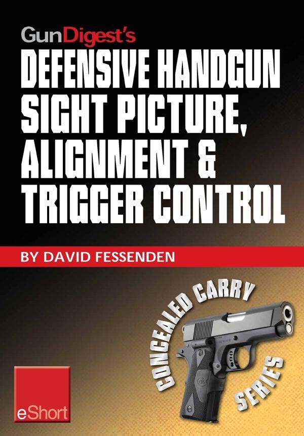 Gun Digest‘s Defensive Handgun Sight Picture Alignment & Trigger Control eShort