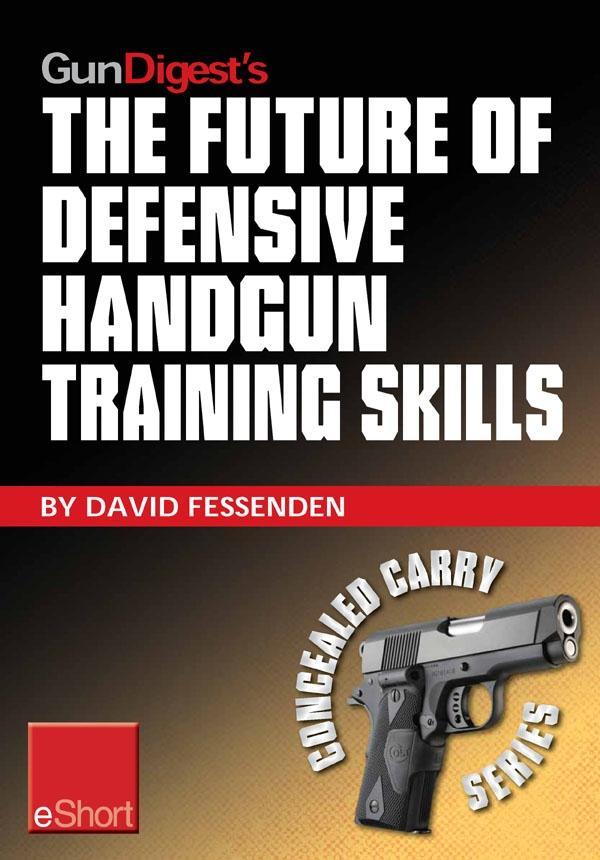 Gun Digest‘s The Future of Defensive Handgun Training Skills eShort