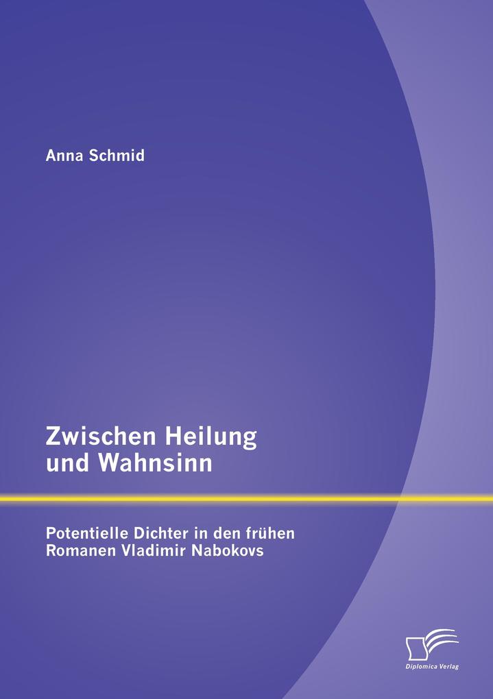 Zwischen Heilung und Wahnsinn: Potentielle Dichter in den frühen Romanen Vladimir Nabokovs