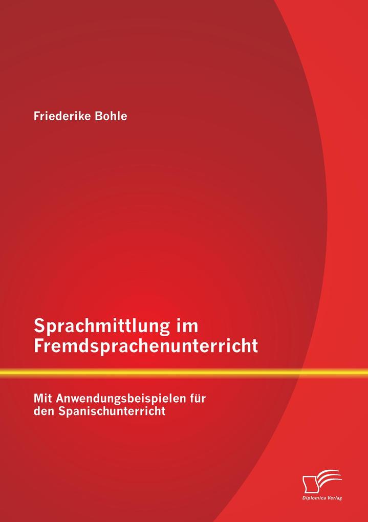 Sprachmittlung im Fremdsprachenunterricht: Mit Anwendungsbeispielen für den Spanischunterricht
