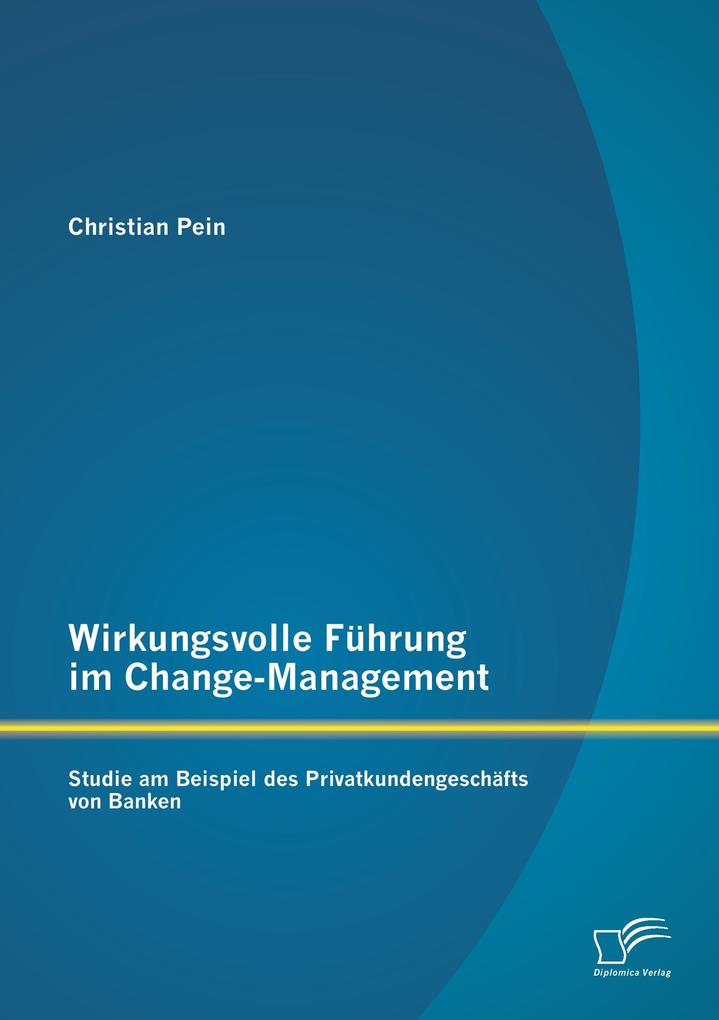 Wirkungsvolle Führung im Change-Management: Studie am Beispiel des Privatkundengeschäfts von Banken
