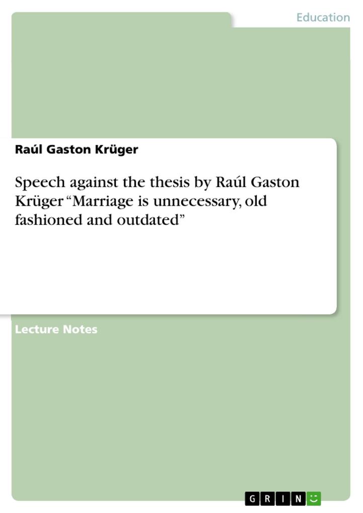 Speech against the thesis by Raúl Gaston Krüger Marriage is unnecessary old fashioned and outdated