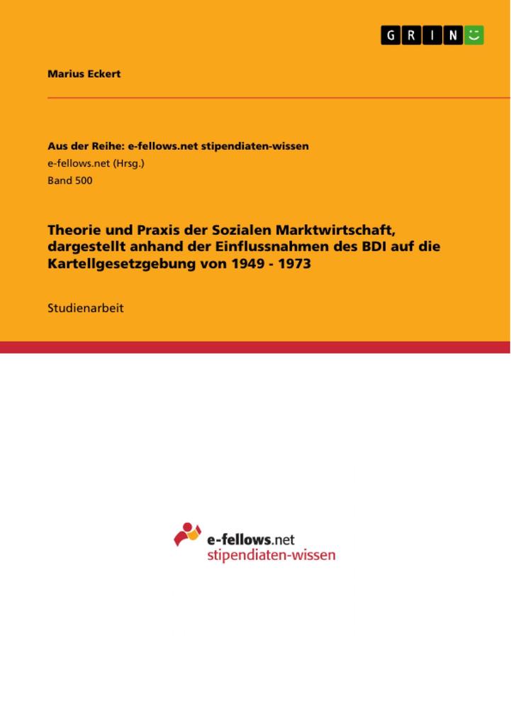 Theorie und Praxis der Sozialen Marktwirtschaft dargestellt anhand der Einflussnahmen des BDI auf die Kartellgesetzgebung von 1949 - 1973
