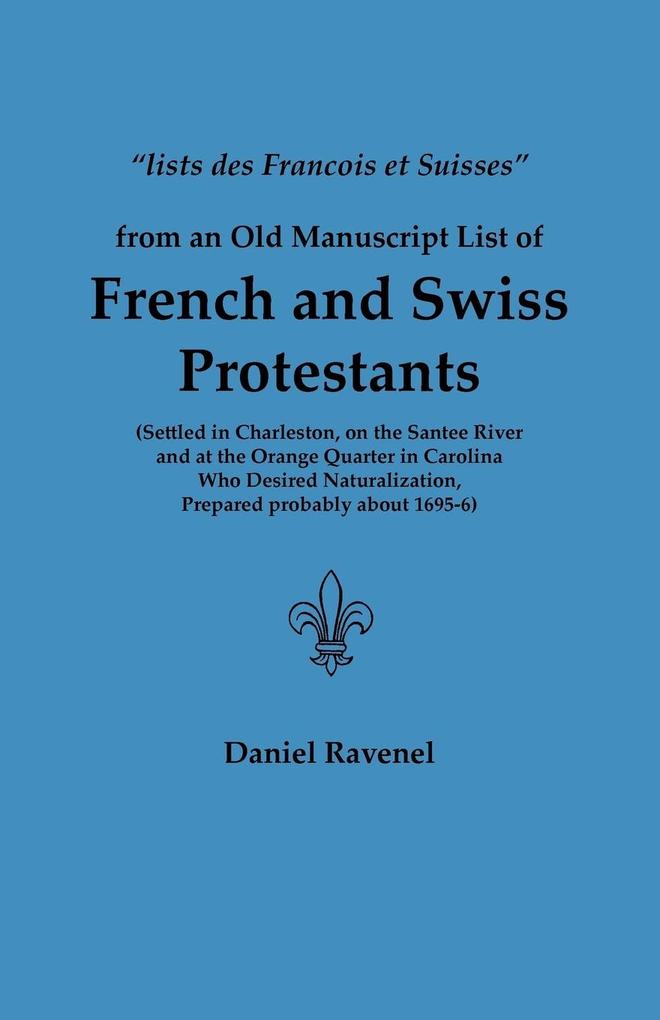Lists Des Francois Et Suisses from an Old Manuscript List of French and Swiss Protestants Settled in Charleston on the Santee River and at the Orange