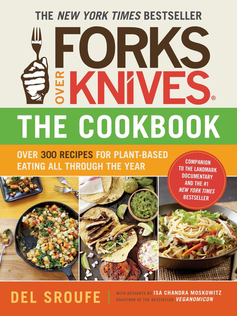 Forks Over Knives - The Cookbook: Over 300 Simple and Delicious Plant-Based Recipes to Help You Lose Weight Be Healthier and Feel Better Every Day (Forks Over Knives)