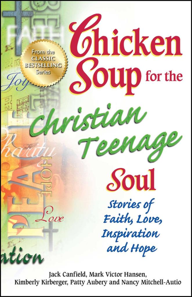 Chicken Soup for the Christian Teenage Soul: Stories of Faith Love Inspiration and Hope