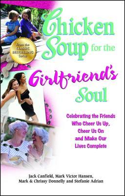 Chicken Soup for the Girlfriend‘s Soul: Celebrating the Friends Who Cheer Us Up Cheer Us on and Make Our Lives Complete