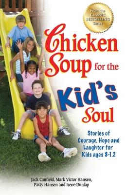Chicken Soup for the Kid‘s Soul: Stories of Courage Hope and Laughter for Kids Ages 8-12