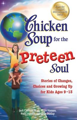 Chicken Soup for the Preteen Soul: Stories of Changes Choices and Growing Up for Kids Ages 9-13