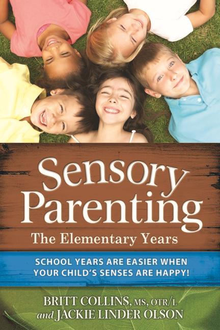 Sensory Parenting: The Elementary Years: School Years Are Easier When Your Child‘s Senses Are Happy!