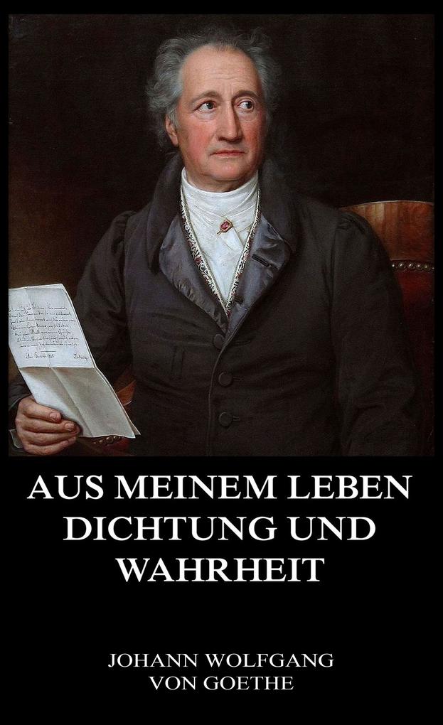 Aus meinem Leben Dichtung und Wahrheit - Johann Wolfgang von Goethe