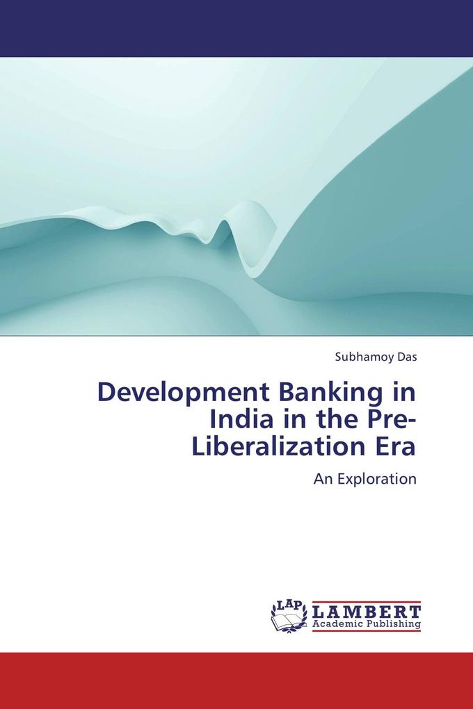 Development Banking in India in the Pre-Liberalization Era