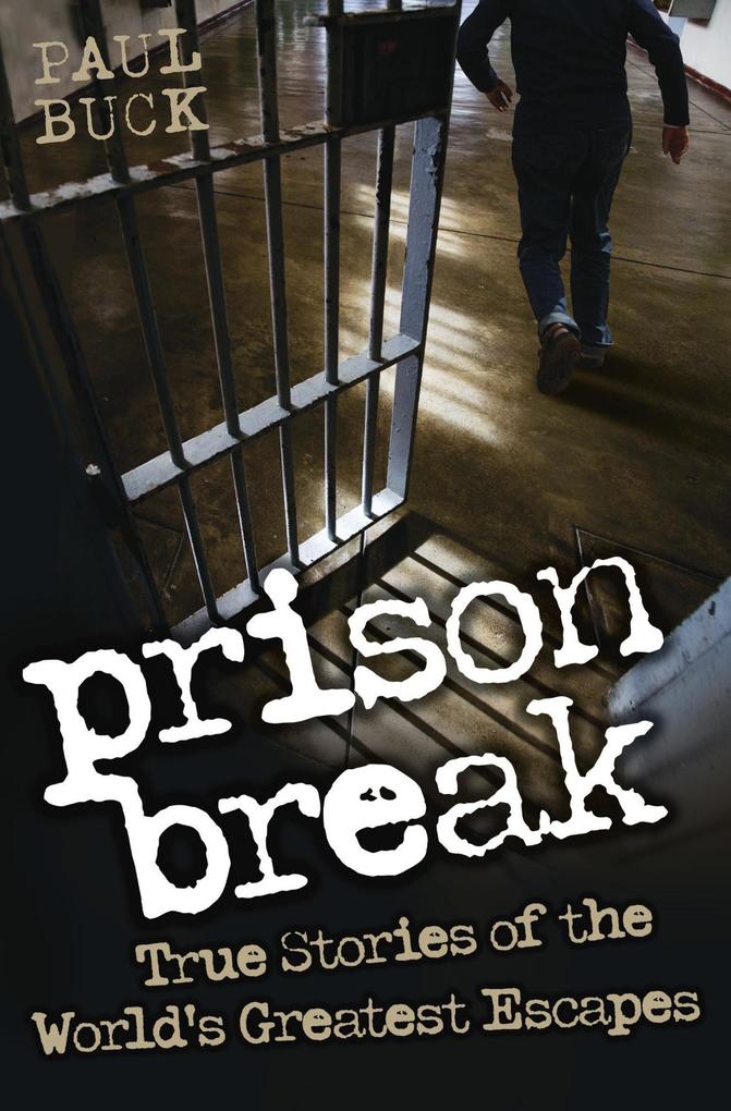Prison Break - True Stories of the World‘s Greatest Escapes